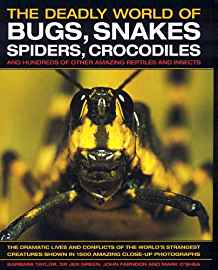 THE DEADLY WORLD OF BUGS, SNAKES, SPIDERS, CROCODILES: AND HUNDREDS OF OTHER AMAZING REPTILES AND INSECTS