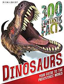 301 FANTASTIC FACTS - DINOSAURS: YOUR GUIDE TO THE PREHISTORIC WORLD FOR 7-11